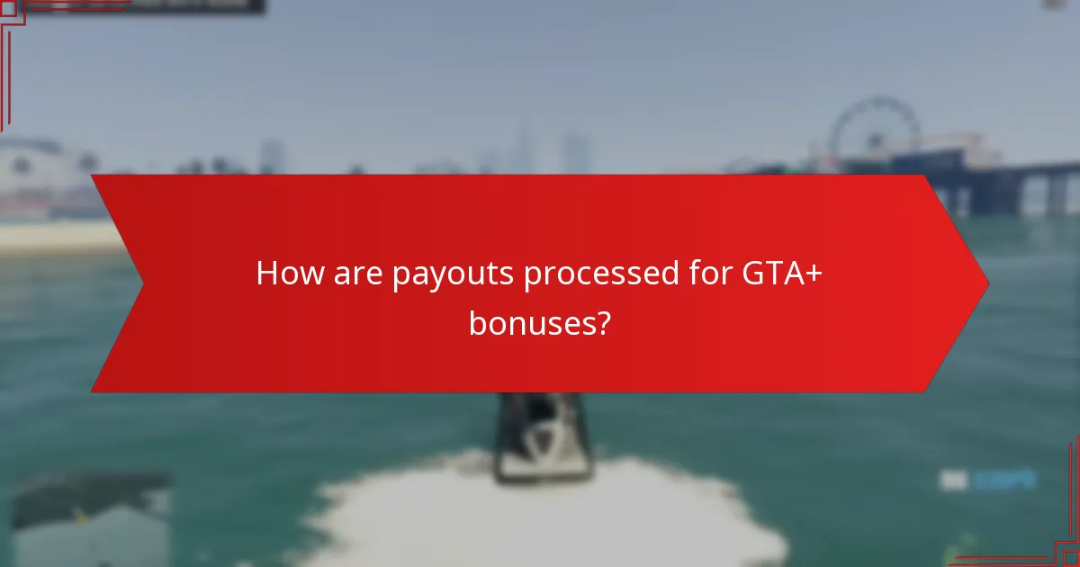 How are payouts processed for GTA+ bonuses?