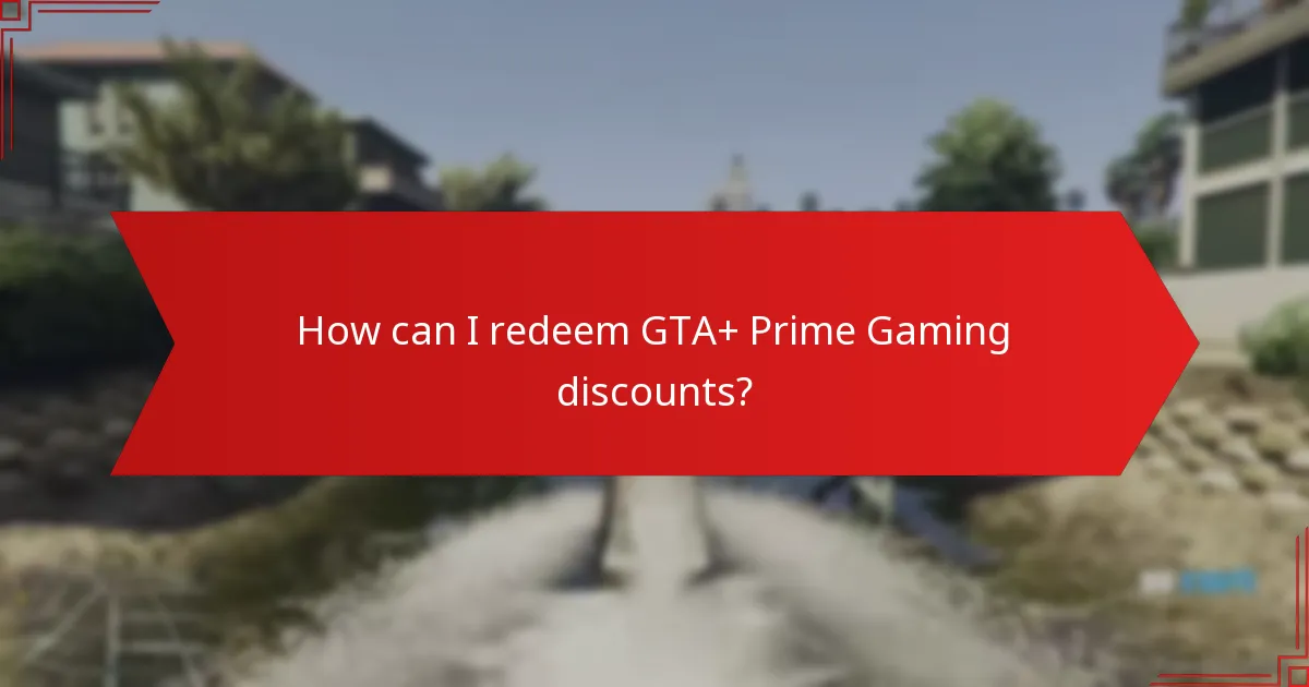 How can I redeem GTA+ Prime Gaming discounts?