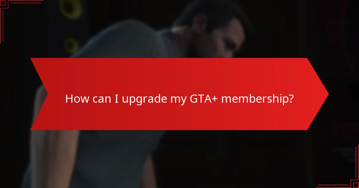 How can I upgrade my GTA+ membership?