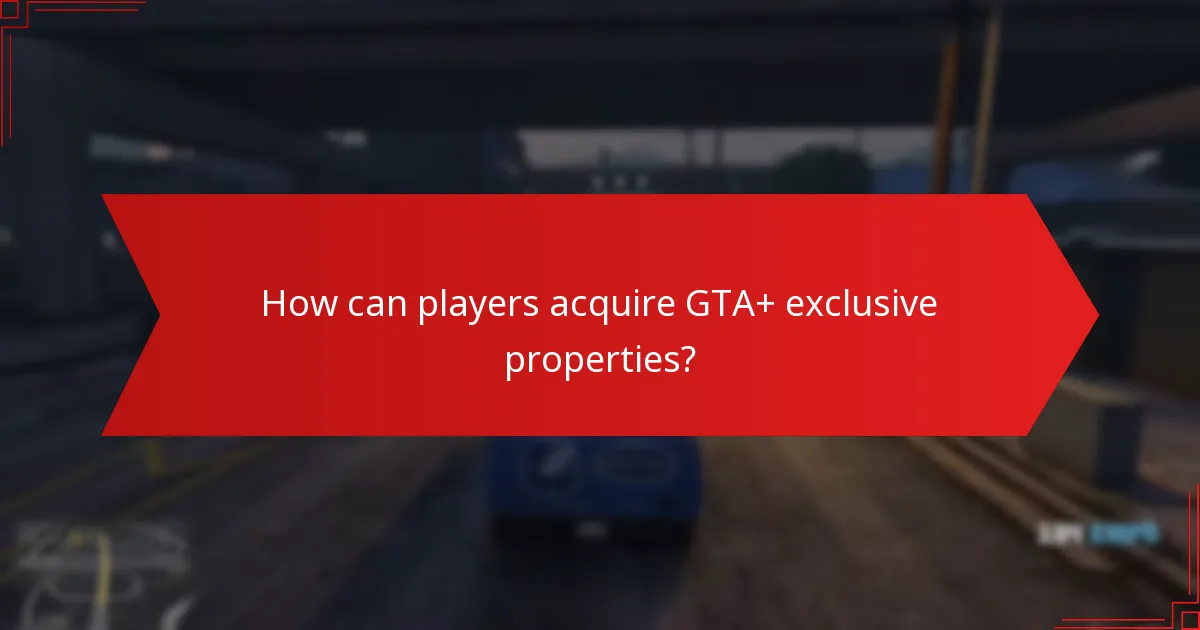 What are the benefits of acquiring GTA+ exclusive properties?