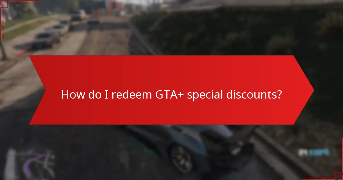 How do I redeem GTA+ special discounts?