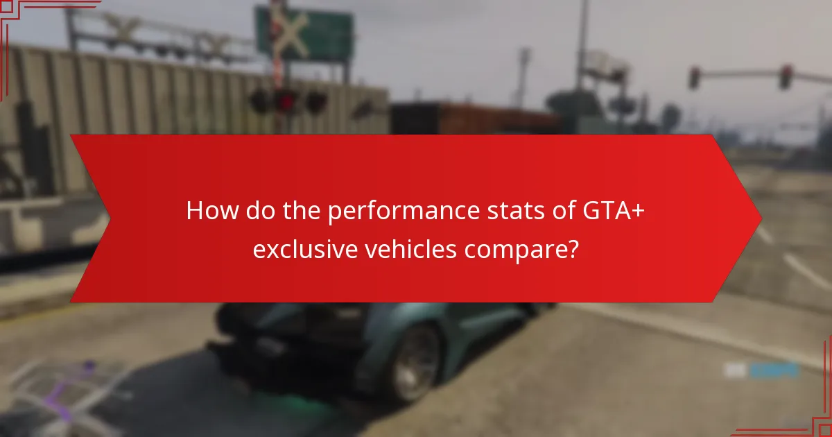 How do the performance stats of GTA+ exclusive vehicles compare?