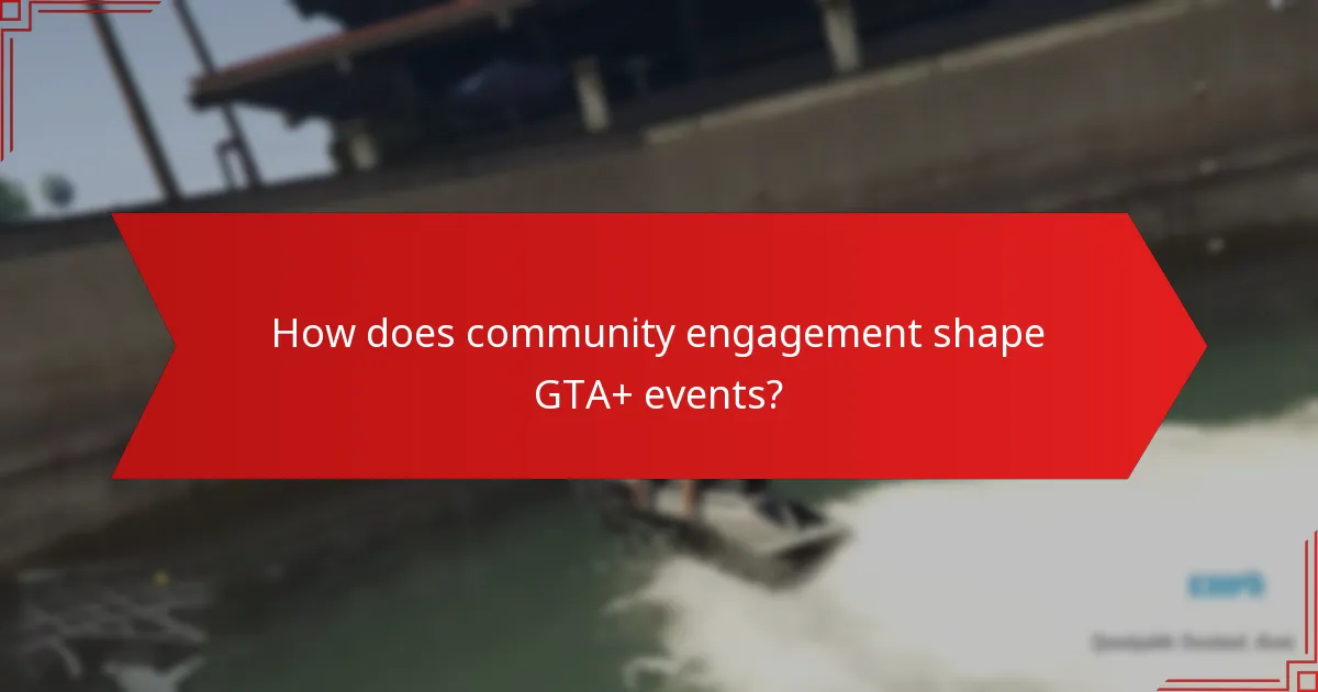 How does community engagement shape GTA+ events?