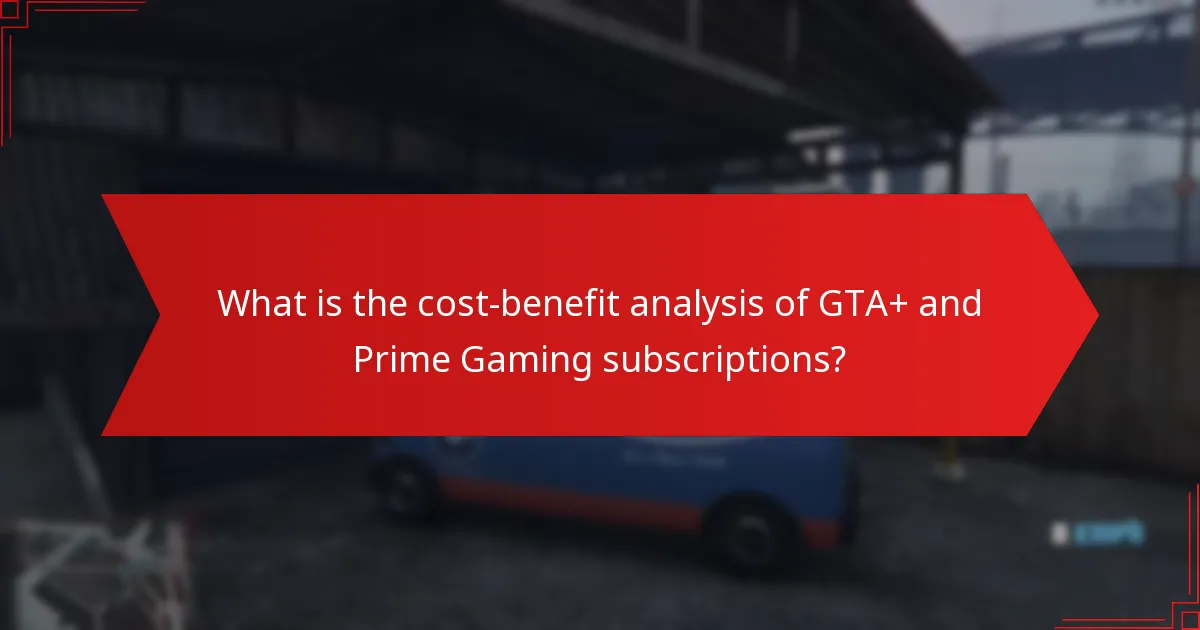 What is the cost-benefit analysis of GTA+ and Prime Gaming subscriptions?